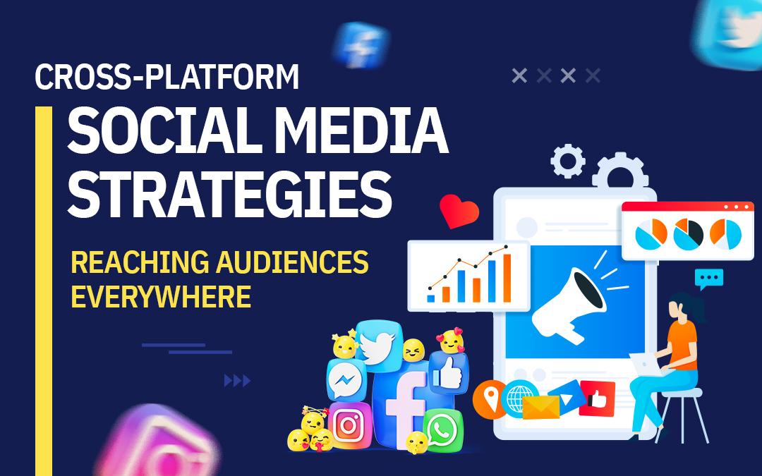 Leveraging Cross-Platform Strategies for Greater Reach